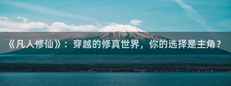 里番成人动漫：《凡人修仙》：穿越的修真世界，你的选择是主角？