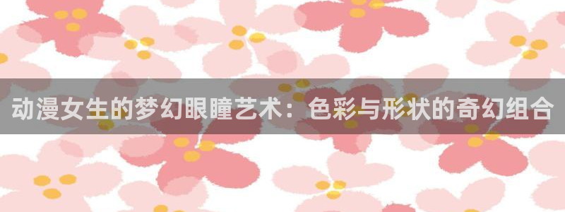 里番剧：动漫女生的梦幻眼瞳艺术：色彩与形状的奇幻组合